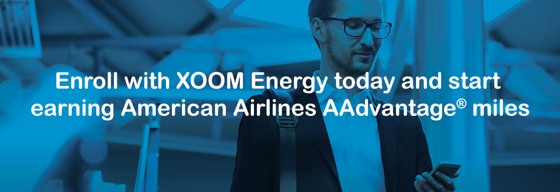 Enroll with XOOM Energy today and start earning American Airlines AAdvantage® miles
